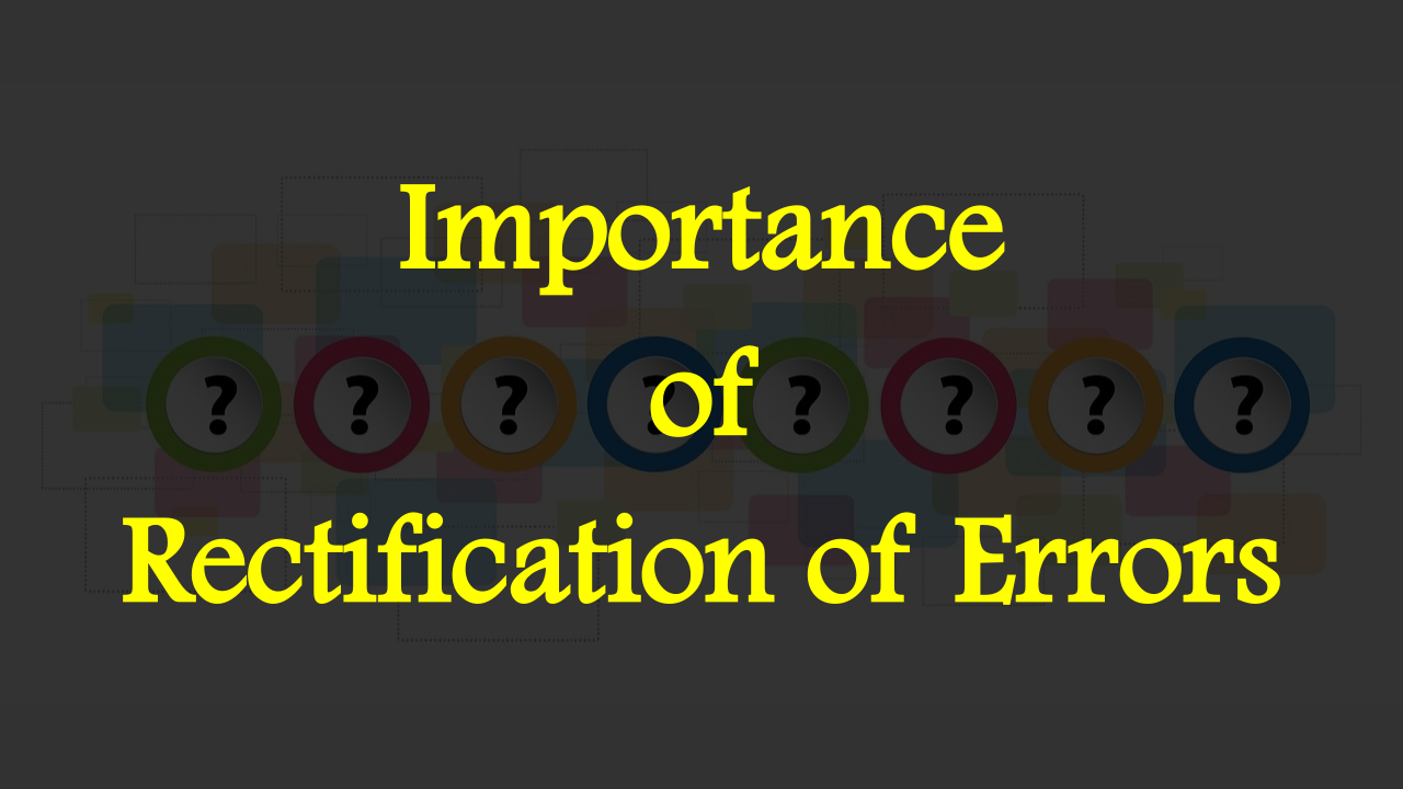 Importance Of Rectification Of Errors